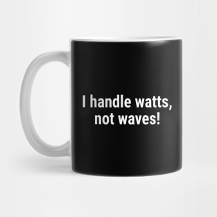 I handle watts, not waves! White Mug